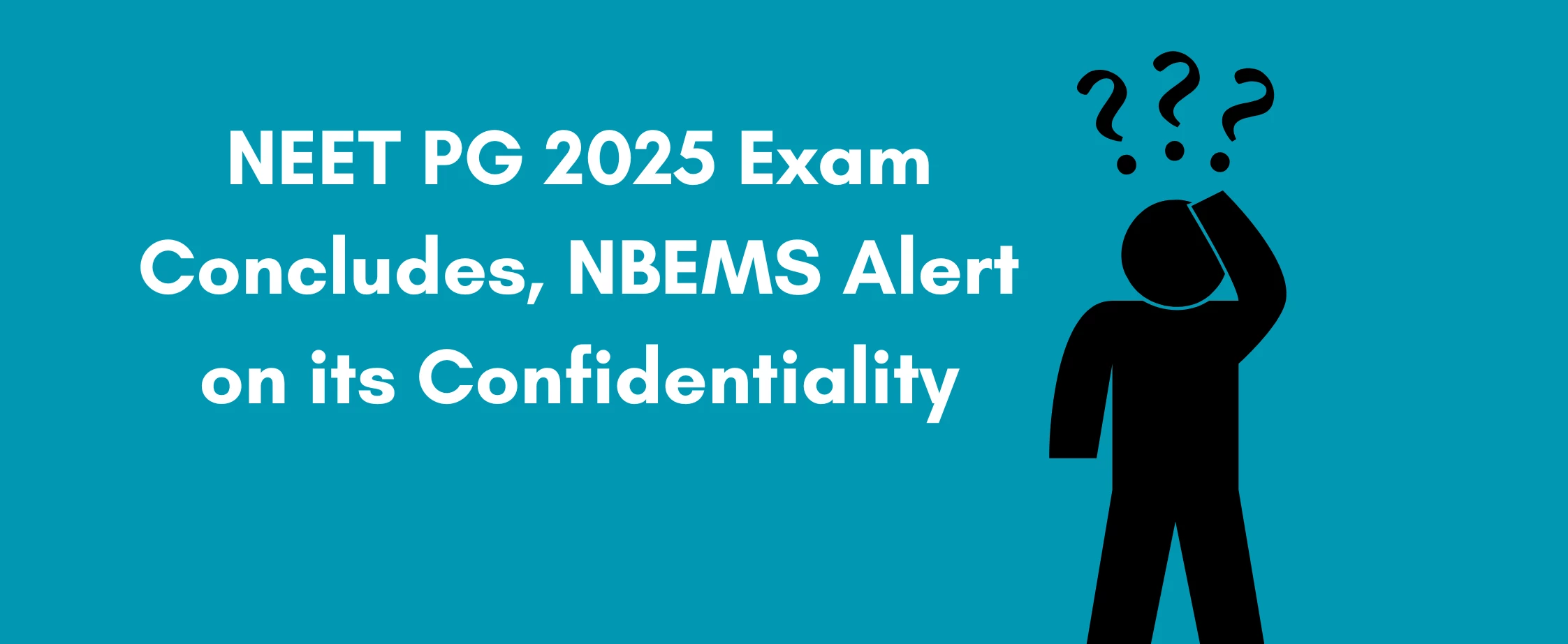 NEET PG 2025 Exam Concludes, NBEMS Alert on its Confidentiality